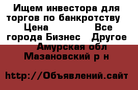 Ищем инвестора для торгов по банкротству. › Цена ­ 100 000 - Все города Бизнес » Другое   . Амурская обл.,Мазановский р-н